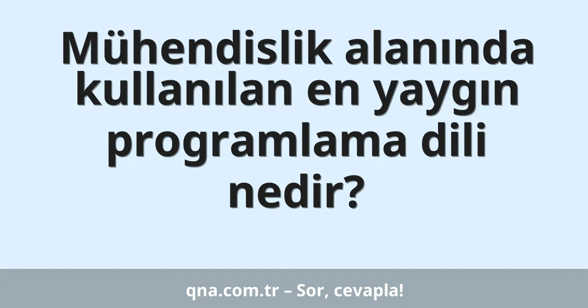 Mühendislik alanında kullanılan en yaygın programlama dili nedir?