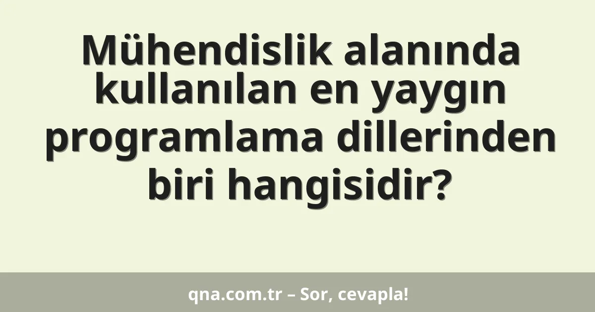Mühendislik alanında kullanılan en yaygın programlama dillerinden biri hangisidir?