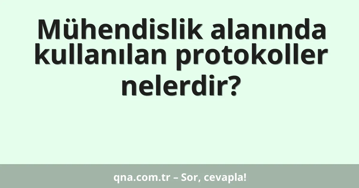 Mühendislik alanında kullanılan protokoller nelerdir?