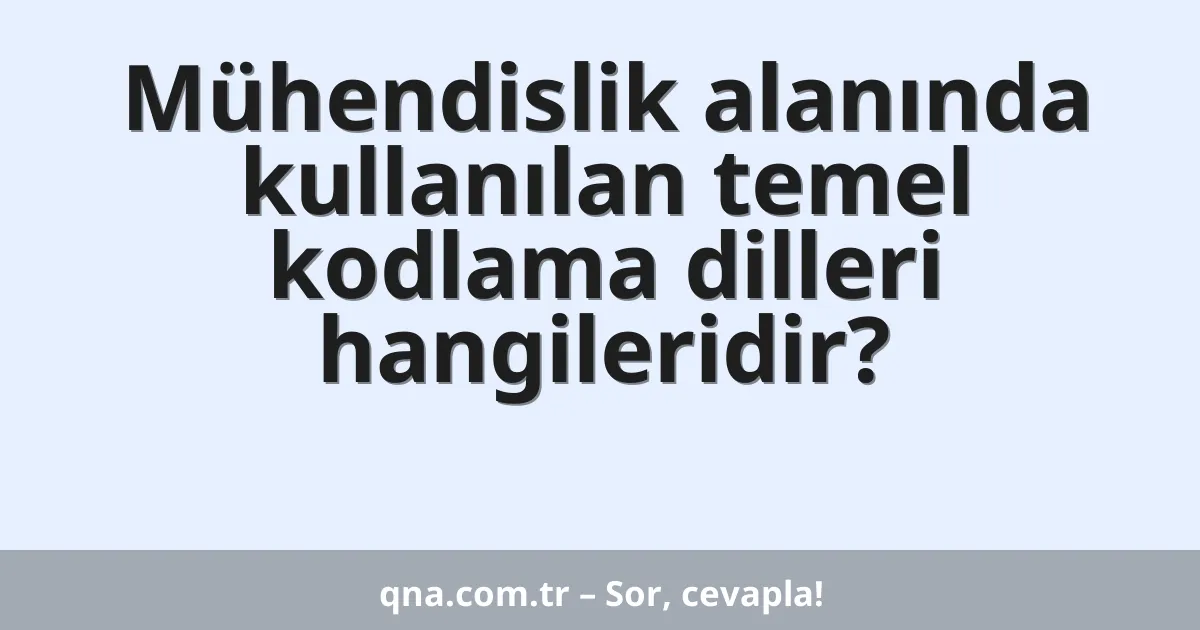 Mühendislik alanında kullanılan temel kodlama dilleri hangileridir?