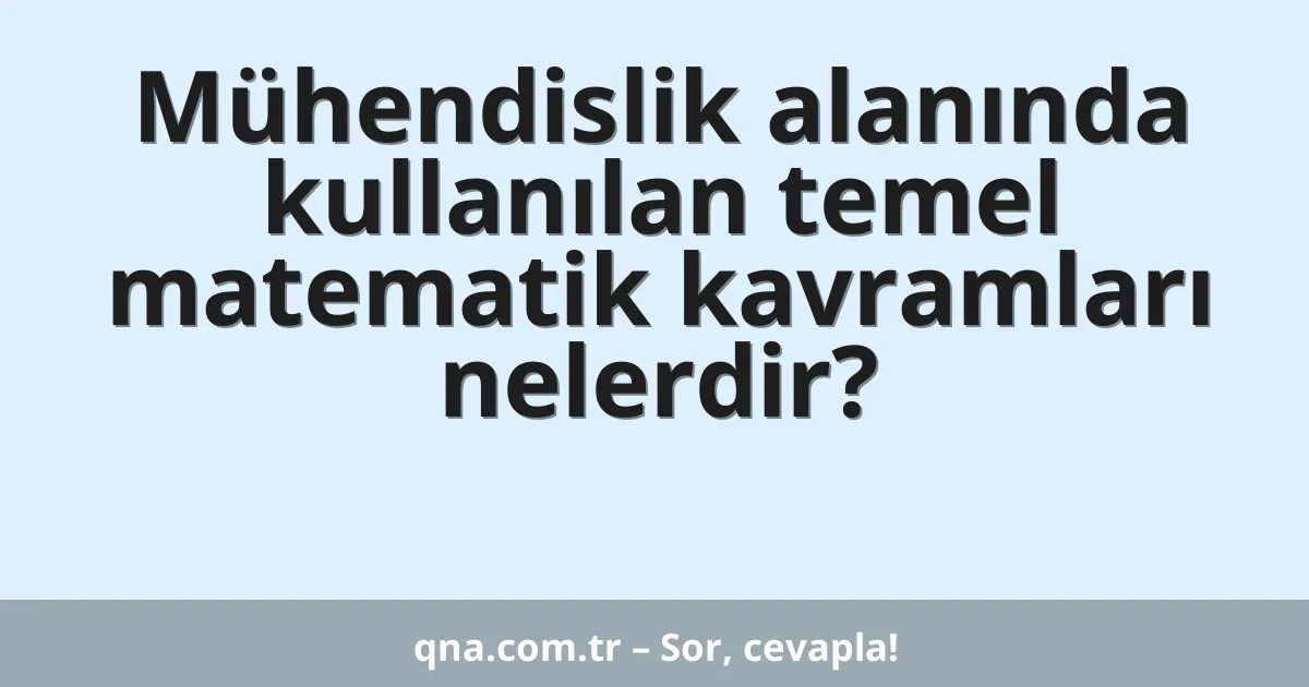 Mühendislik alanında kullanılan temel matematik kavramları nelerdir?