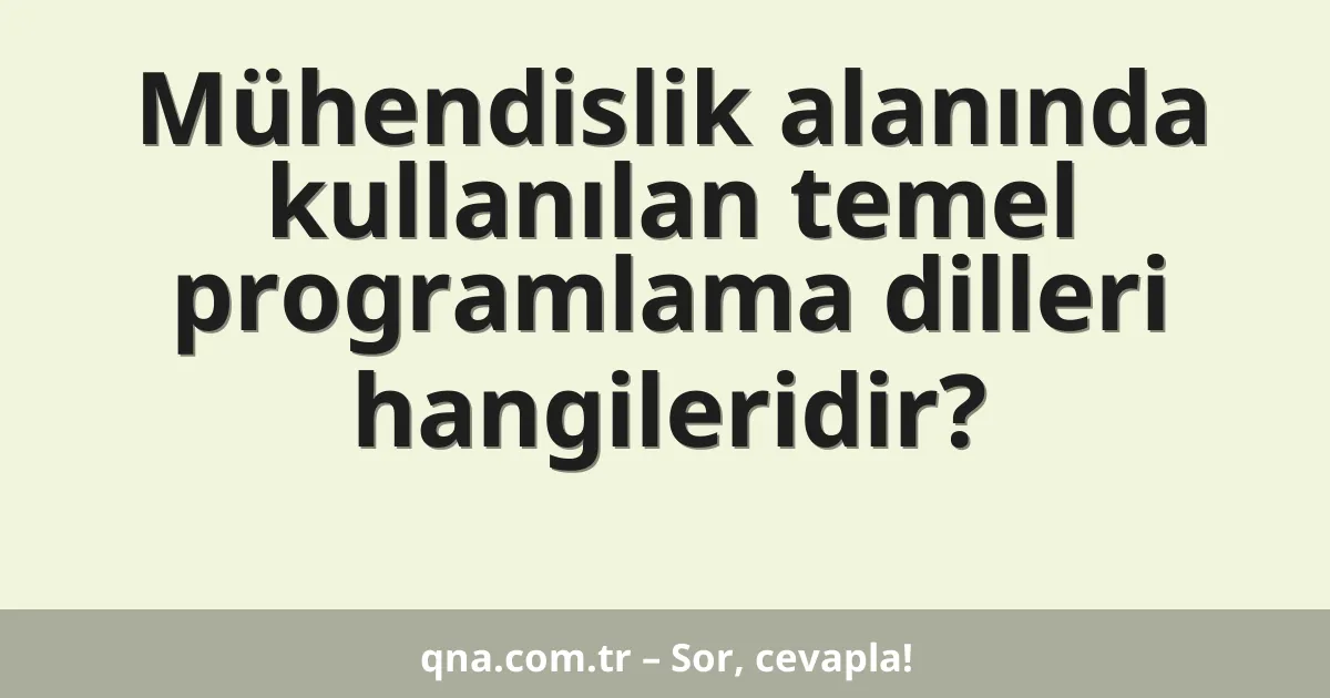 Mühendislik alanında kullanılan temel programlama dilleri hangileridir?