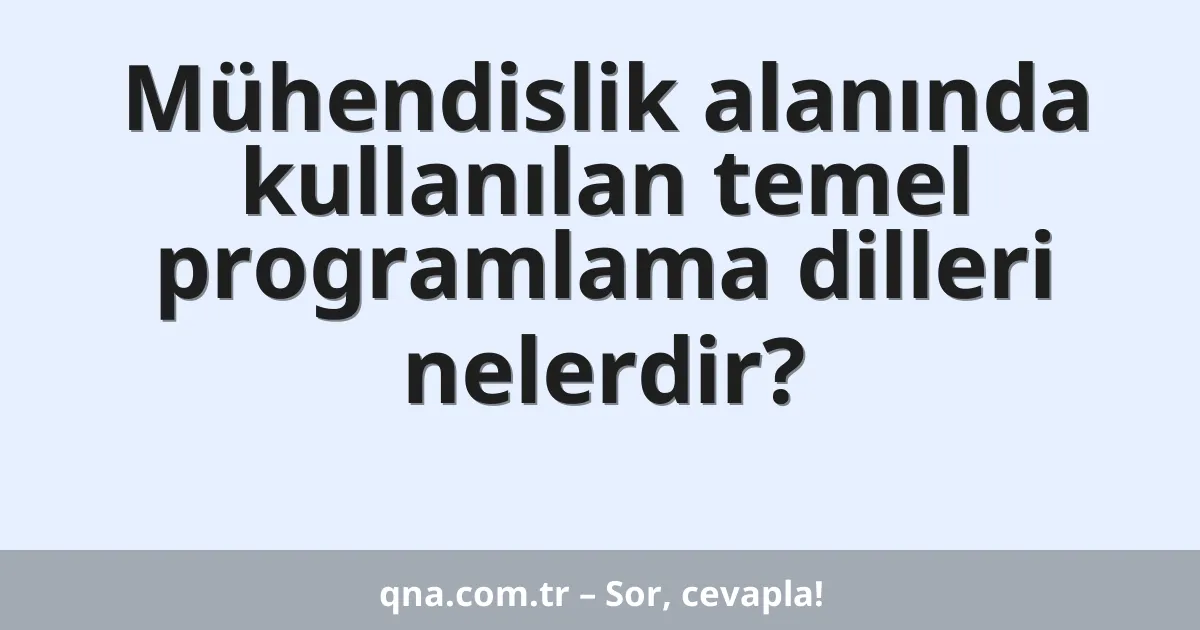 Mühendislik alanında kullanılan temel programlama dilleri nelerdir?