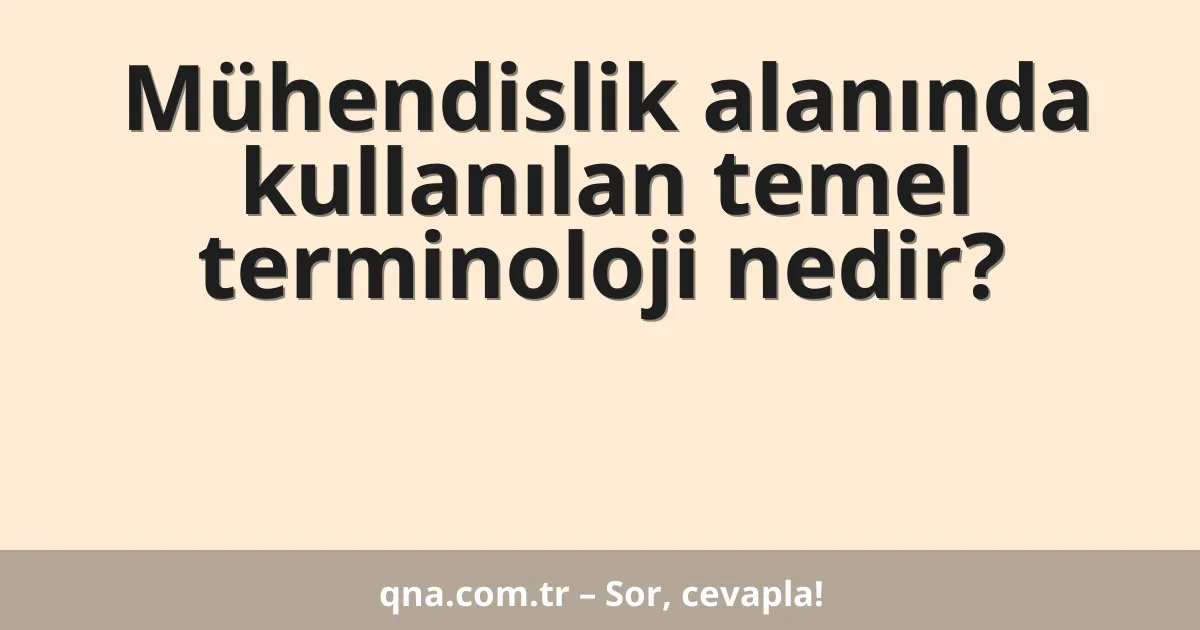 Mühendislik alanında kullanılan temel terminoloji nedir?