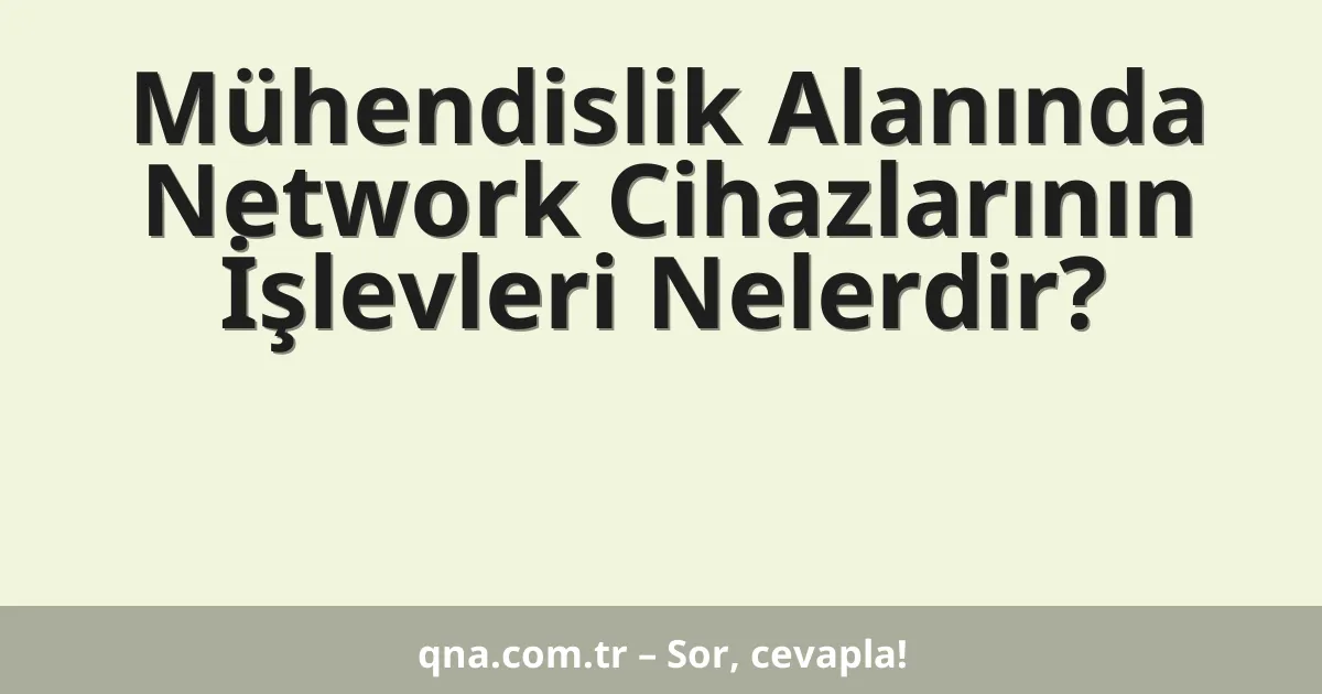 Mühendislik Alanında Network Cihazlarının İşlevleri Nelerdir?