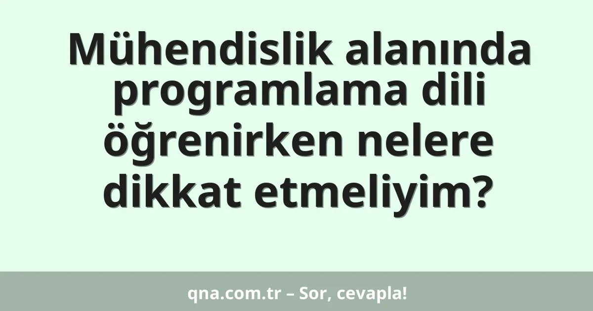 Mühendislik alanında programlama dili öğrenirken nelere dikkat etmeliyim?