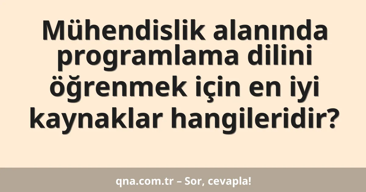 Mühendislik alanında programlama dilini öğrenmek için en iyi kaynaklar hangileridir?