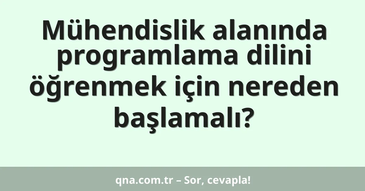 Mühendislik alanında programlama dilini öğrenmek için nereden başlamalı?