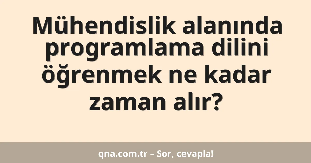 Mühendislik alanında programlama dilini öğrenmek ne kadar zaman alır?