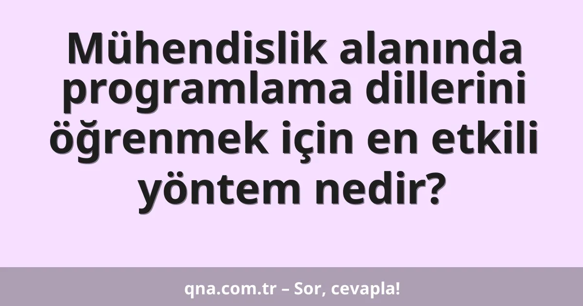 Mühendislik alanında programlama dillerini öğrenmek için en etkili yöntem nedir?