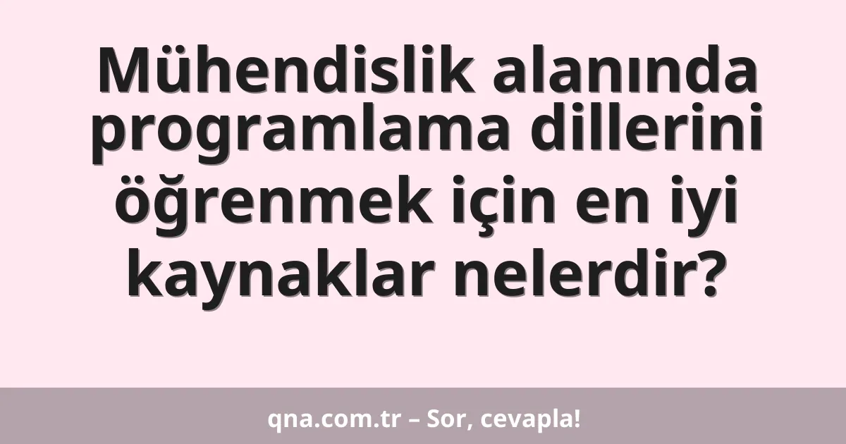 Mühendislik alanında programlama dillerini öğrenmek için en iyi kaynaklar nelerdir?