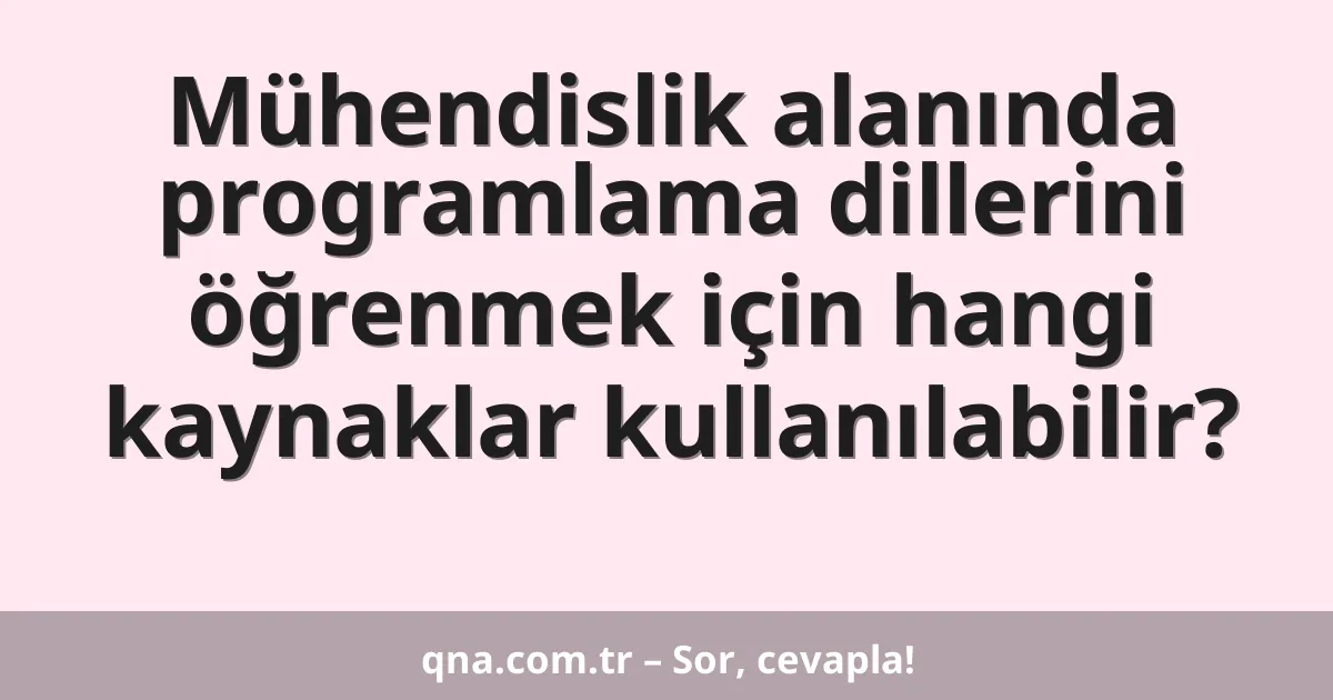 Mühendislik alanında programlama dillerini öğrenmek için hangi kaynaklar kullanılabilir?