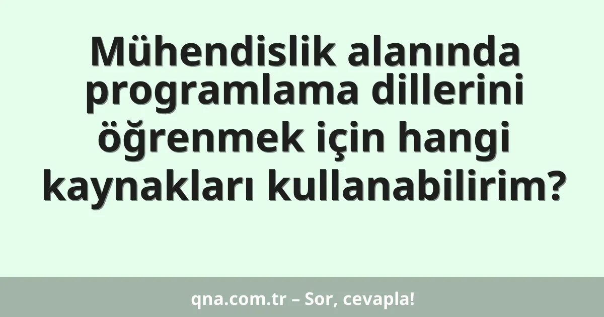Mühendislik alanında programlama dillerini öğrenmek için hangi kaynakları kullanabilirim?