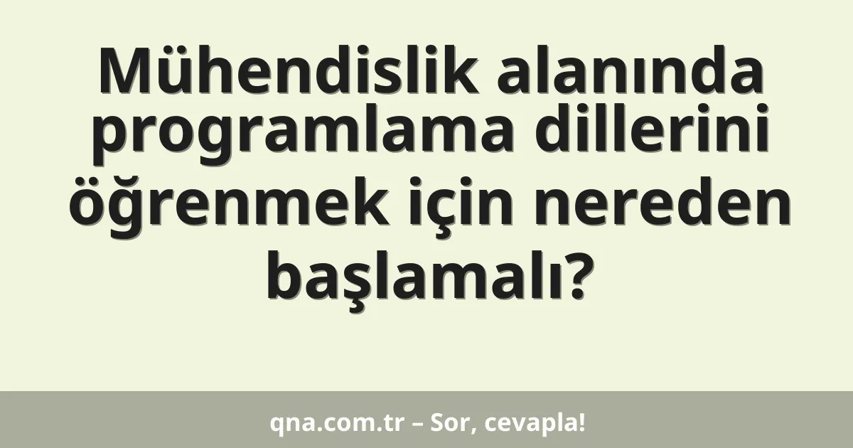 Mühendislik alanında programlama dillerini öğrenmek için nereden başlamalı?
