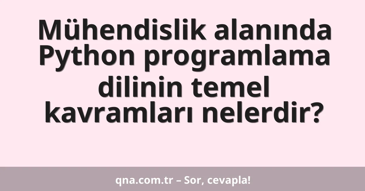 Mühendislik alanında Python programlama dilinin temel kavramları nelerdir?