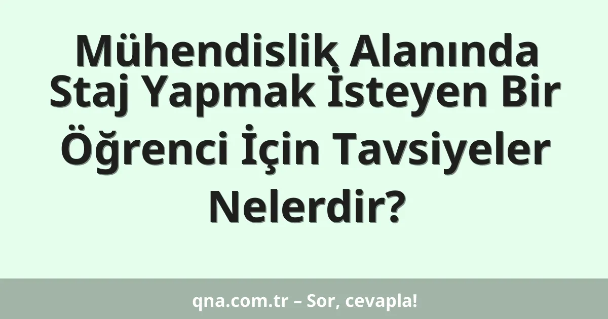 Mühendislik Alanında Staj Yapmak İsteyen Bir Öğrenci İçin Tavsiyeler Nelerdir?