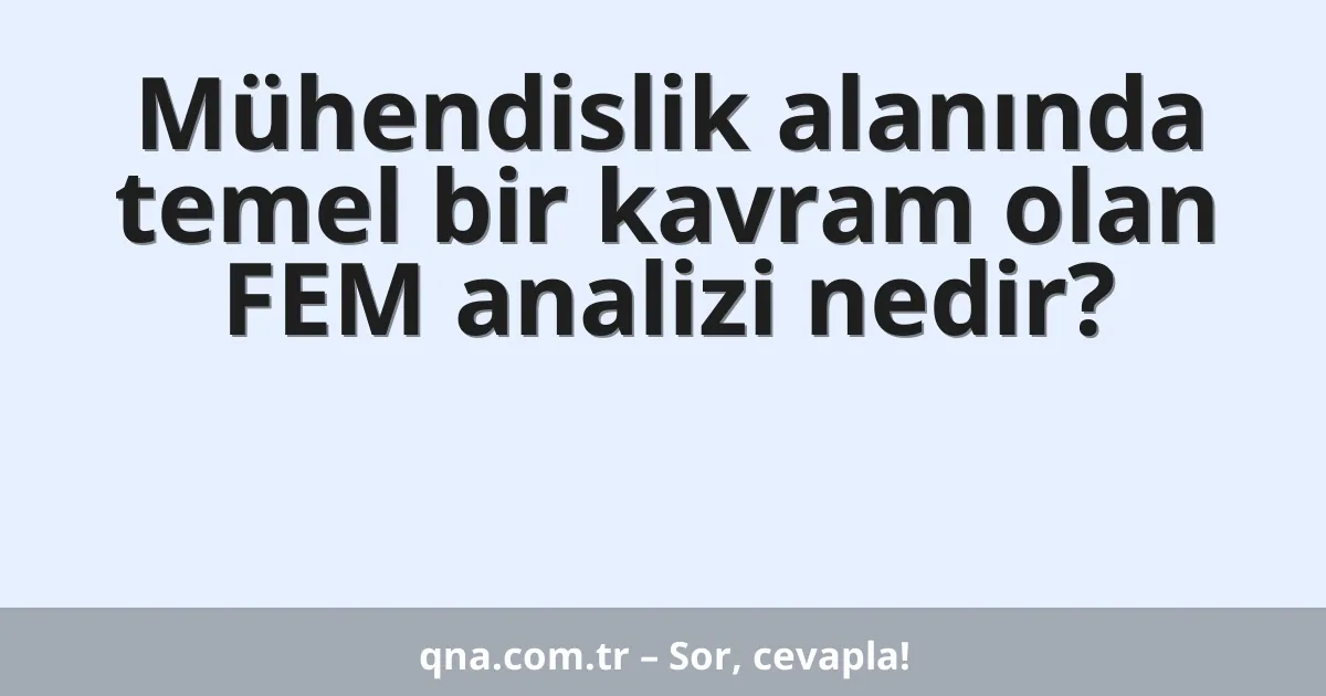 Mühendislik alanında temel bir kavram olan FEM analizi nedir?