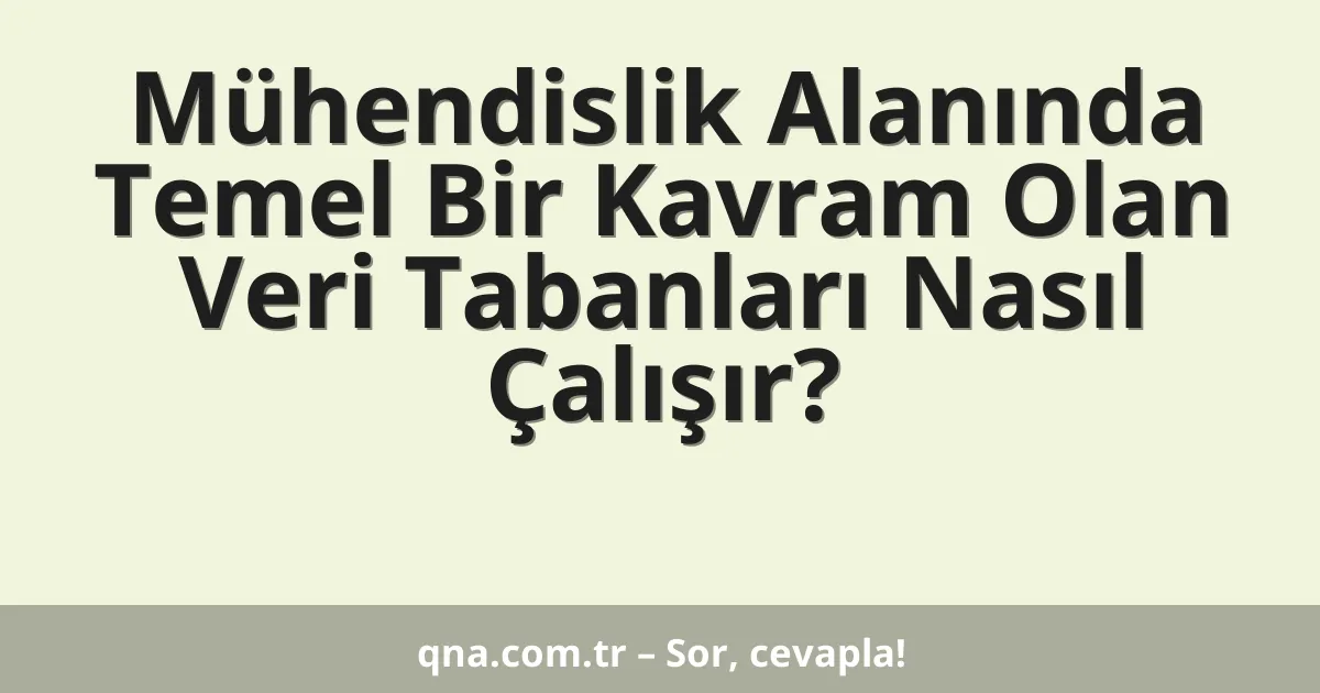 Mühendislik Alanında Temel Bir Kavram Olan Veri Tabanları Nasıl Çalışır?