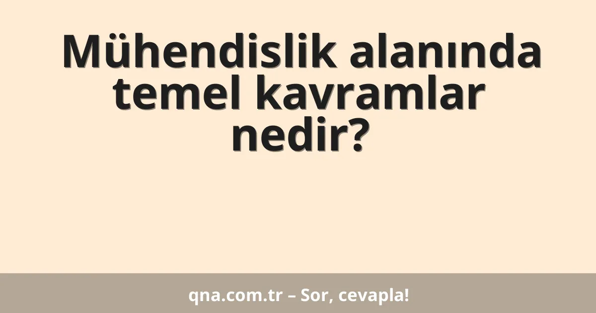 Mühendislik alanında temel kavramlar nedir?