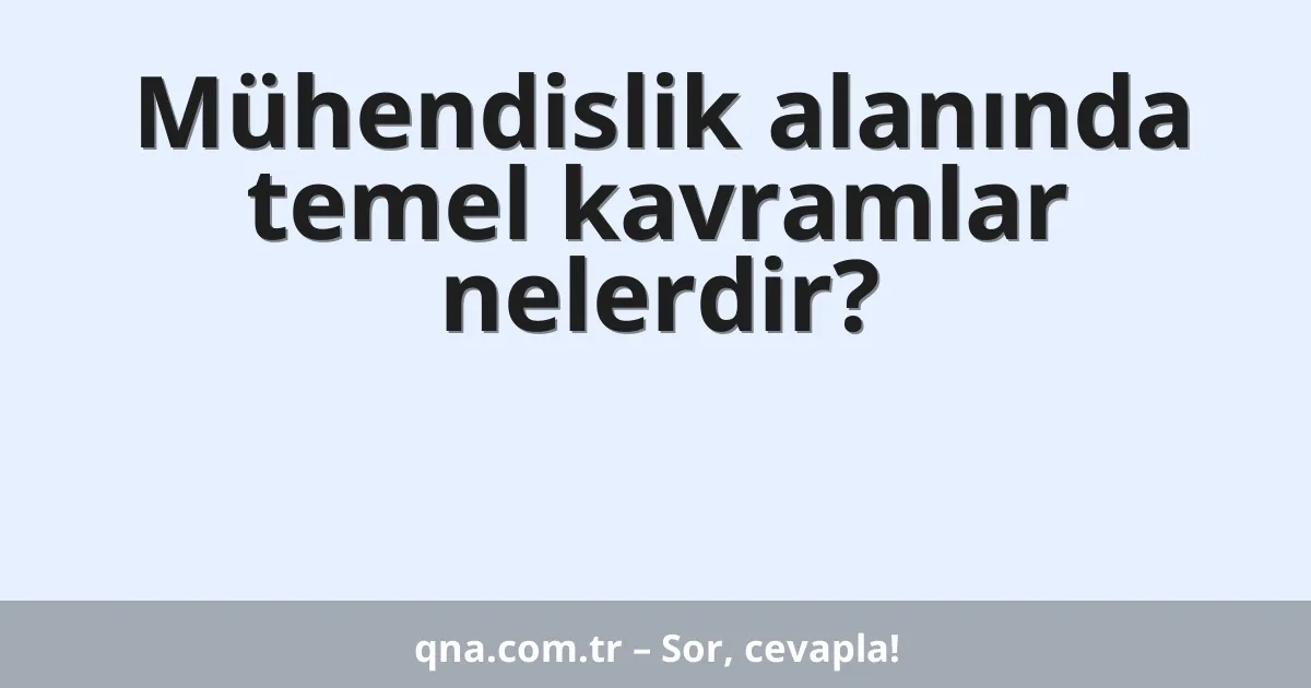 Mühendislik alanında temel kavramlar nelerdir?