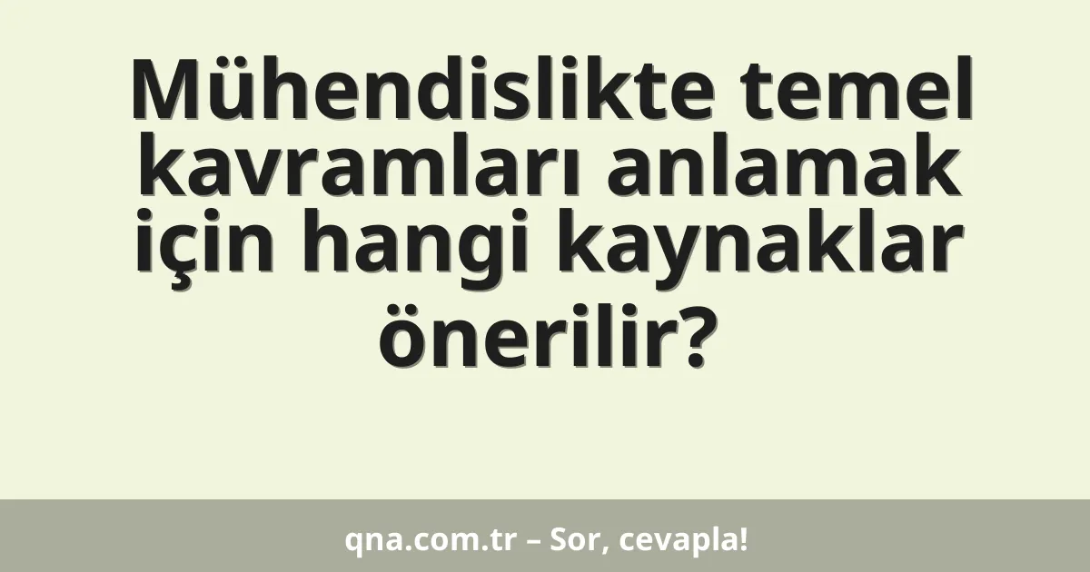 Mühendislik alanında temel kavramları anlamak için hangi kaynakları önerirsiniz?