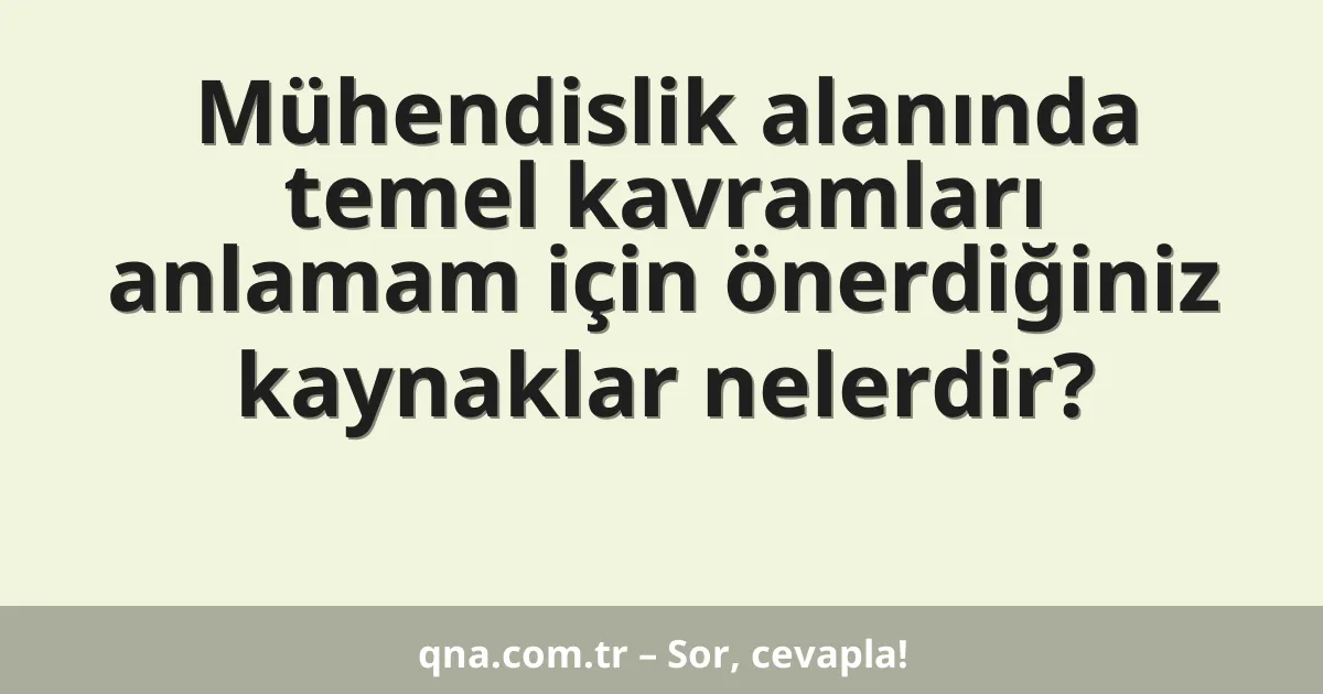 Mühendislik alanında temel kavramları anlamam için önerdiğiniz kaynaklar nelerdir?
