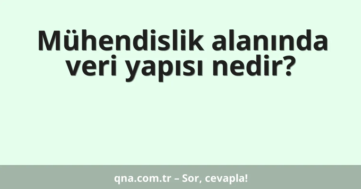 Mühendislik alanında veri yapısı nedir?
