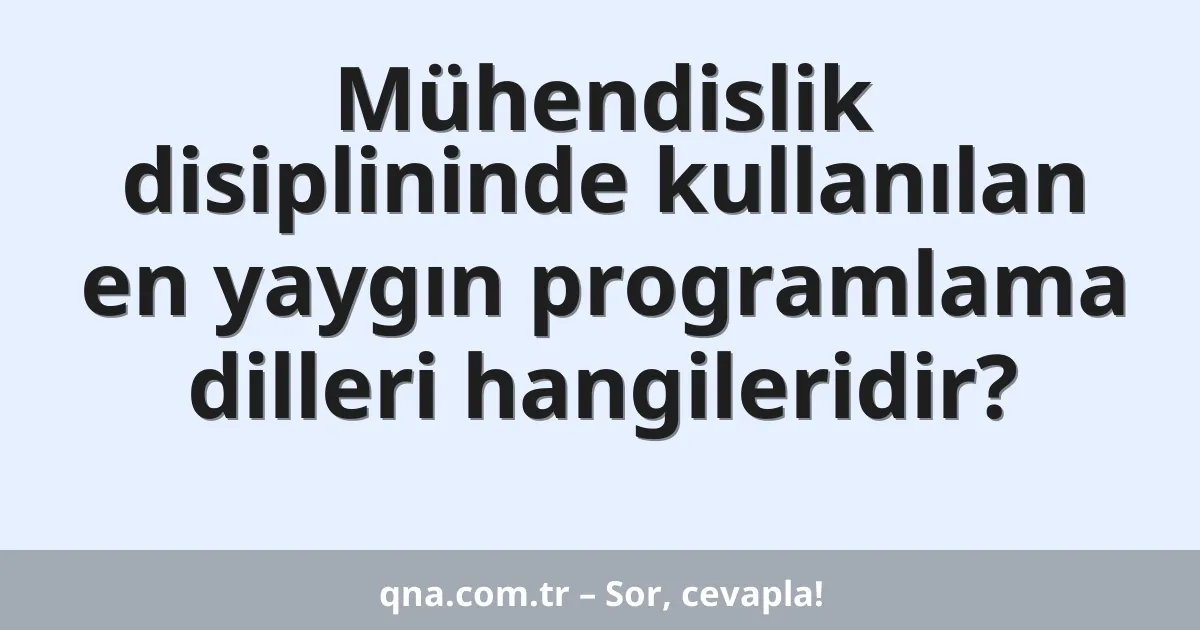 Mühendislik disiplininde kullanılan en yaygın programlama dilleri hangileridir?