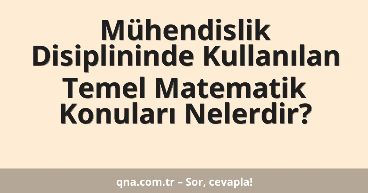 Mühendislik Disiplininde Kullanılan Temel Matematik Konuları Nelerdir?