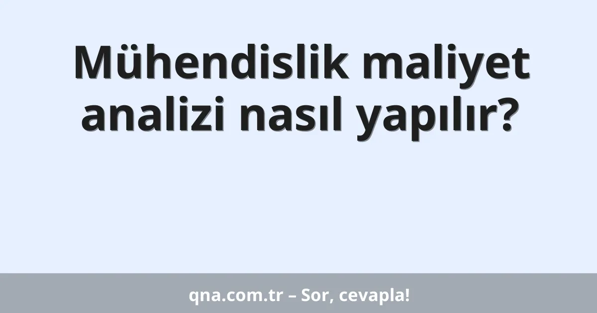 Mühendislik maliyet analizi nasıl yapılır?