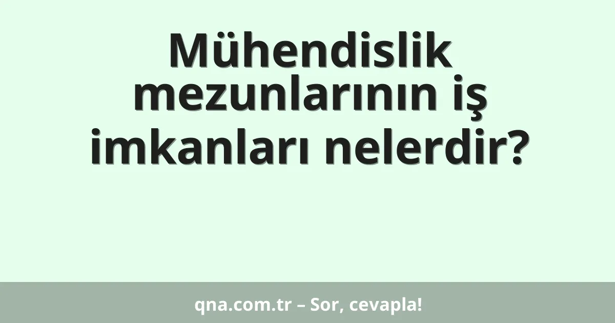 Mühendislik mezunlarının iş imkanları nelerdir?