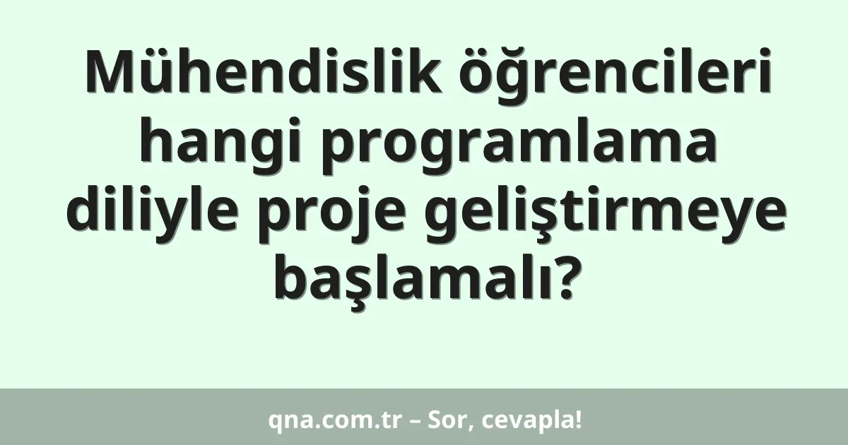 Mühendislik öğrencileri hangi programlama diliyle proje geliştirmeye başlamalı?