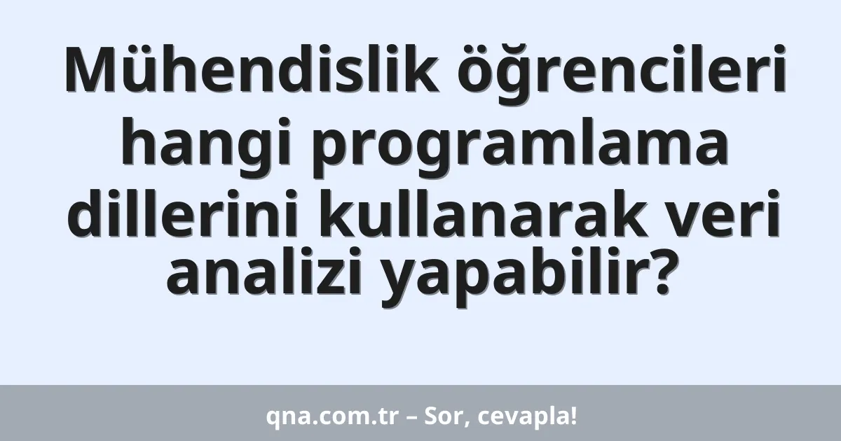 Mühendislik öğrencileri hangi programlama dillerini kullanarak veri analizi yapabilir?