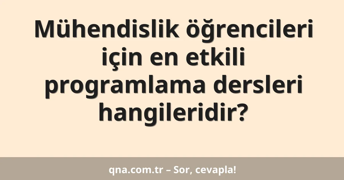Mühendislik öğrencileri için en etkili programlama dersleri hangileridir?