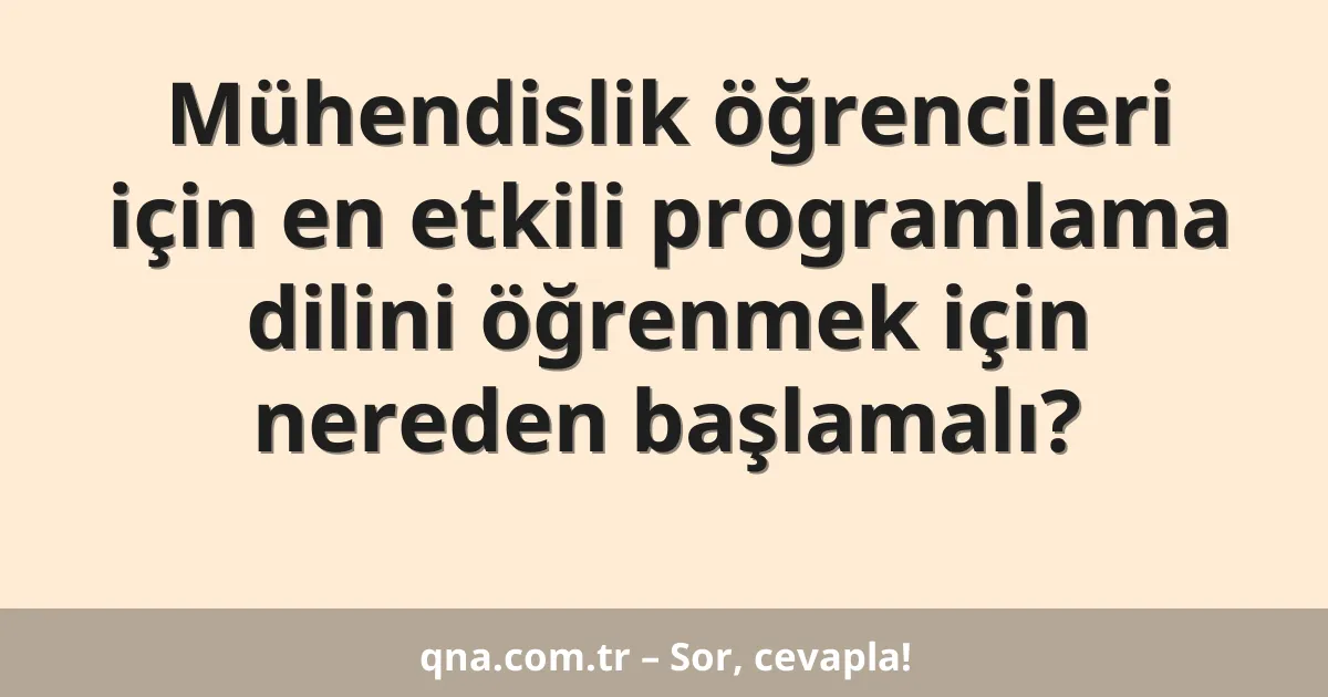 Mühendislik öğrencileri için en etkili programlama dilini öğrenmek için nereden başlamalı?