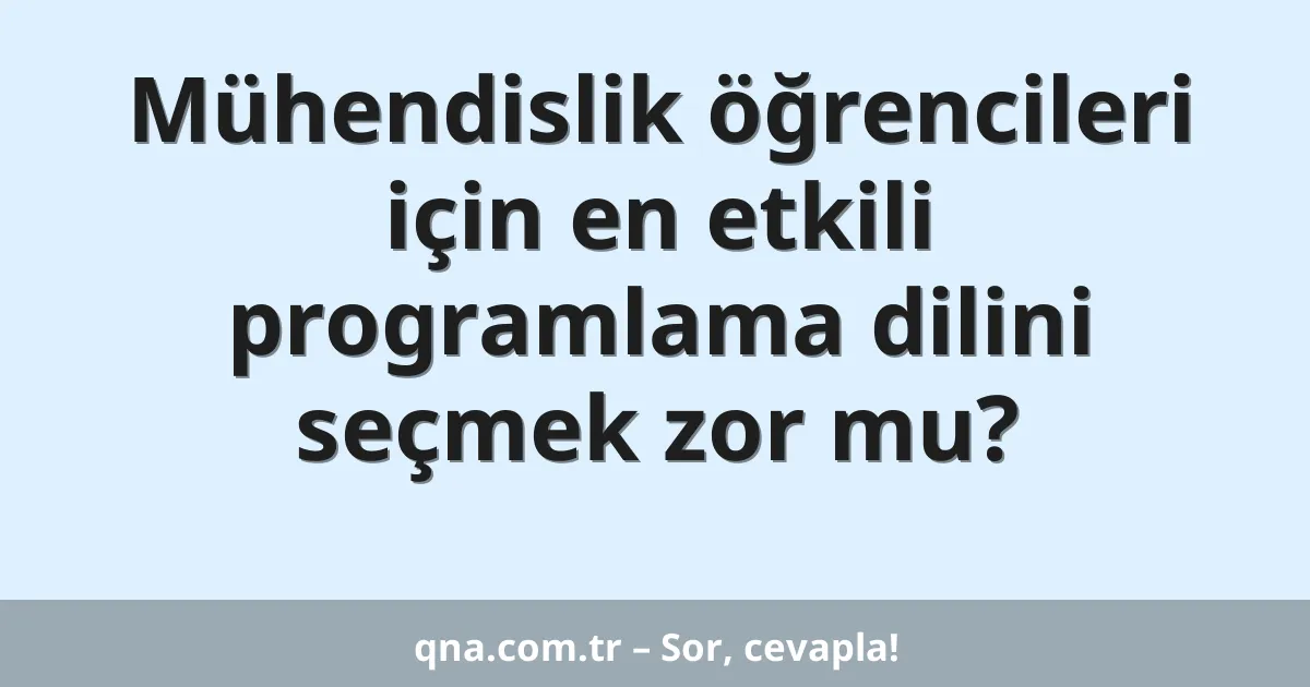 Mühendislik öğrencileri için en etkili programlama dilini seçmek zor mu?