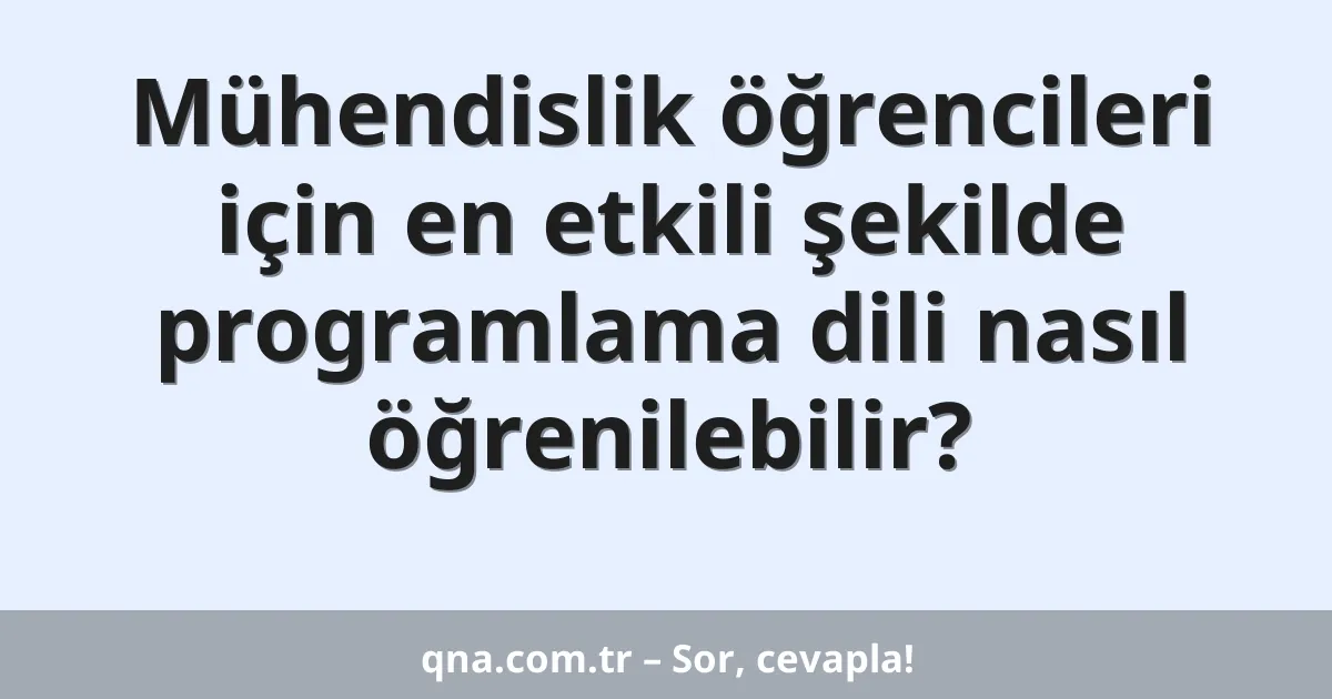 Mühendislik öğrencileri için en etkili şekilde programlama dili nasıl öğrenilebilir?