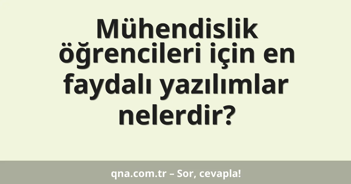 Mühendislik öğrencileri için en faydalı yazılımlar nelerdir?