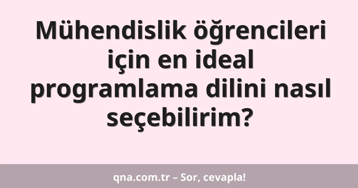 Mühendislik öğrencileri için en ideal programlama dilini nasıl seçebilirim?