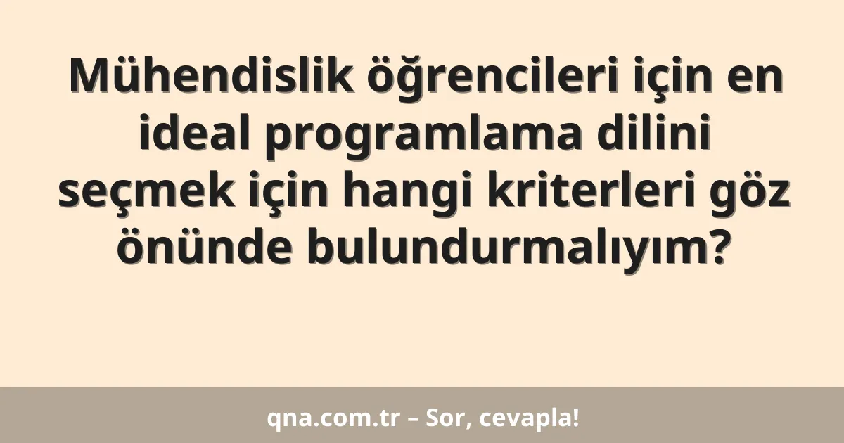 Mühendislik öğrencileri için en ideal programlama dilini seçmek için hangi kriterleri göz önünde bulundurmalıyım?