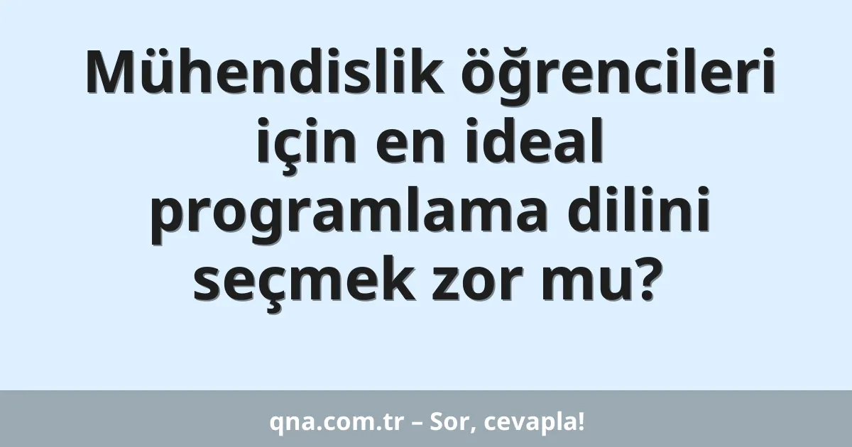 Mühendislik öğrencileri için en ideal programlama dilini seçmek zor mu?