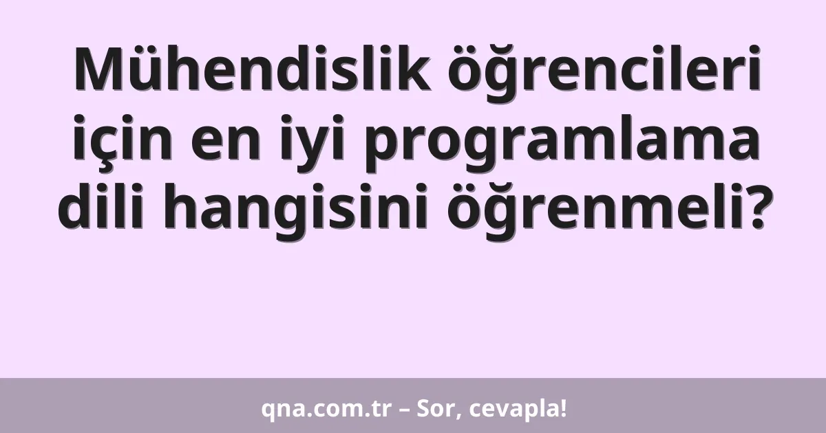 Mühendislik öğrencileri için en iyi programlama dili hangisini öğrenmeli?
