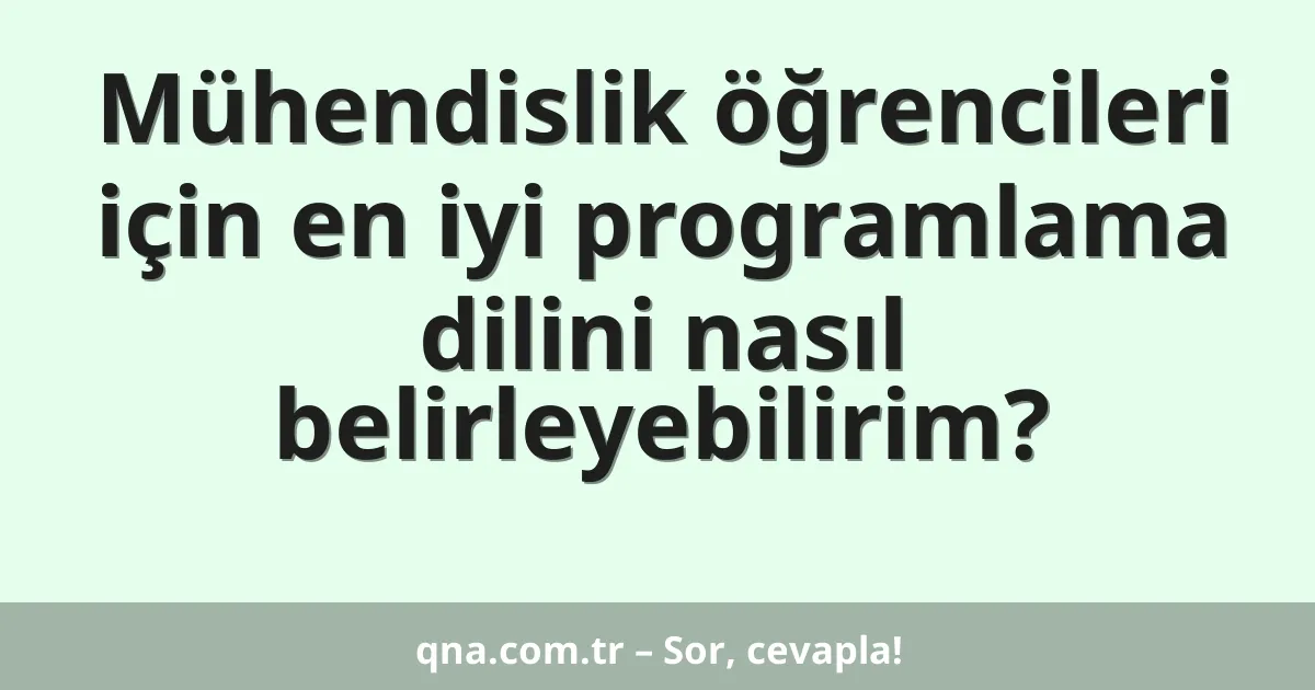 Mühendislik öğrencileri için en iyi programlama dilini nasıl belirleyebilirim?