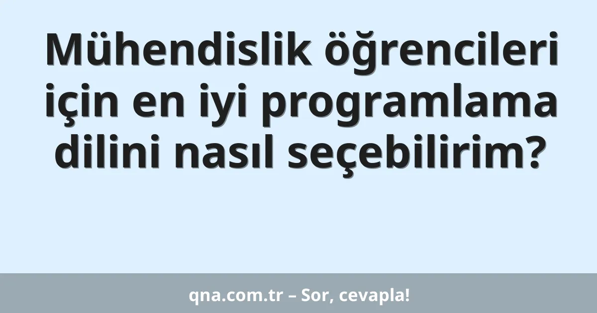 Mühendislik öğrencileri için en iyi programlama dilini nasıl seçebilirim?