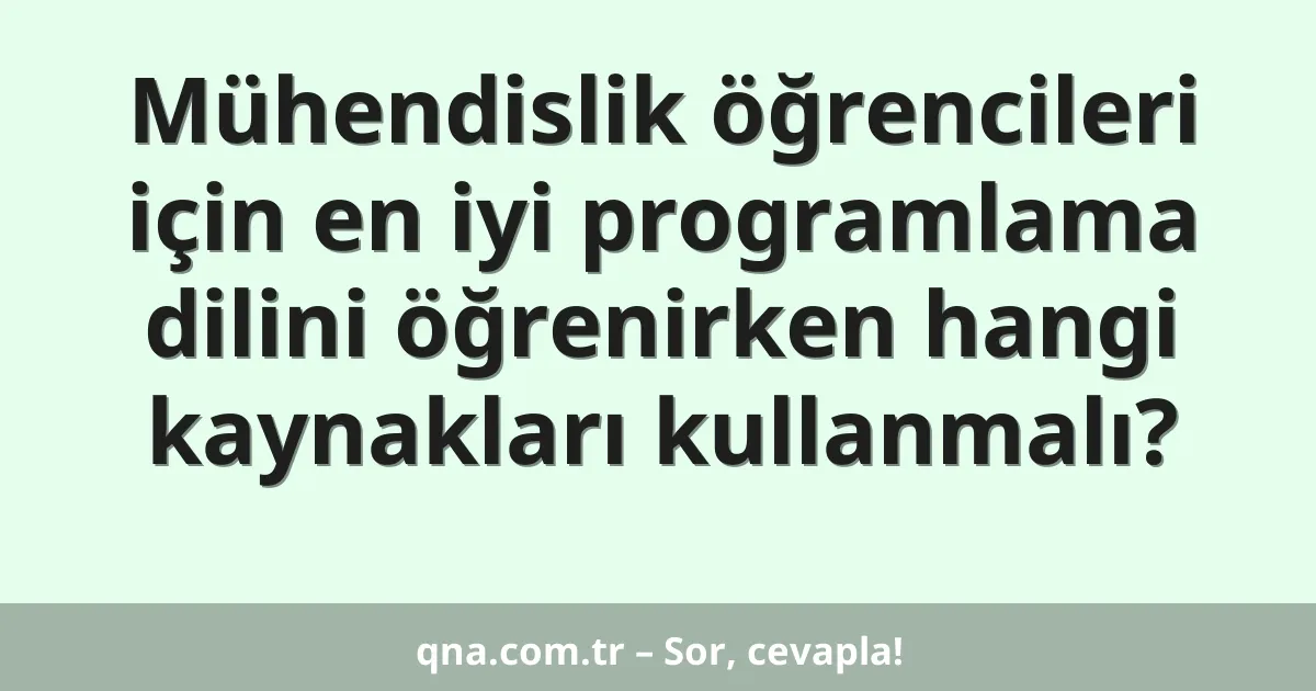 Mühendislik öğrencileri için en iyi programlama dilini öğrenirken hangi kaynakları kullanmalı?