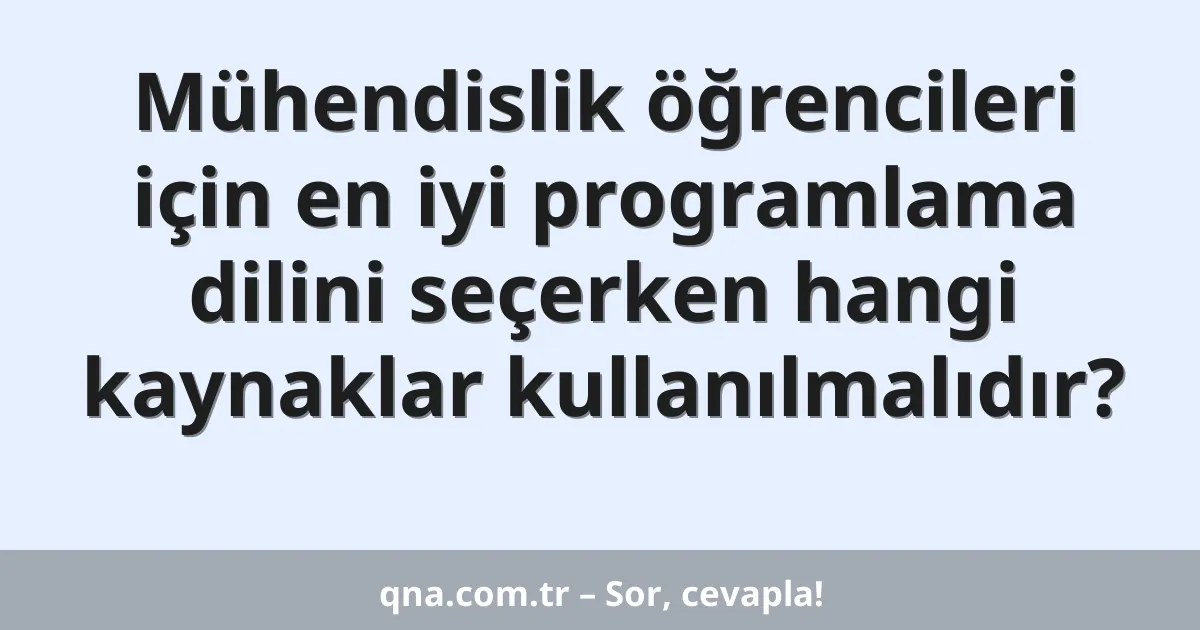 Mühendislik öğrencileri için en iyi programlama dilini seçerken hangi kaynaklar kullanılmalıdır?
