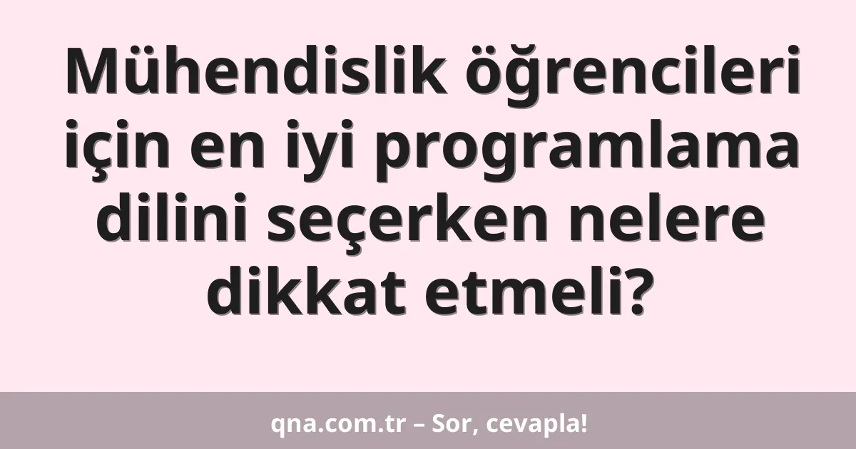 Mühendislik öğrencileri için en iyi programlama dilini seçerken nelere dikkat etmeli?