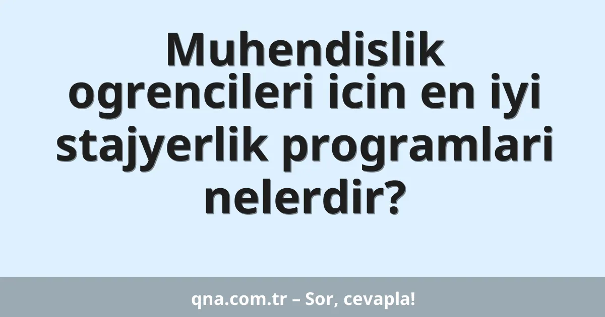Muhendislik ogrencileri icin en iyi stajyerlik programlari nelerdir?