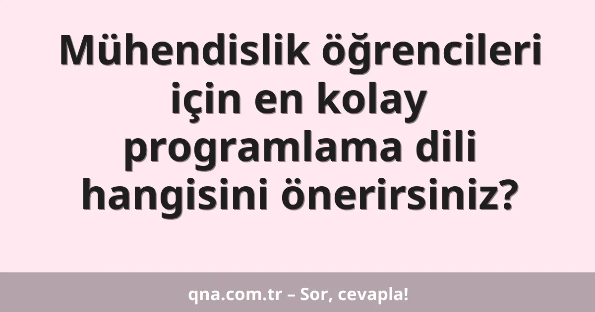 Mühendislik öğrencileri için en kolay programlama dili hangisini önerirsiniz?