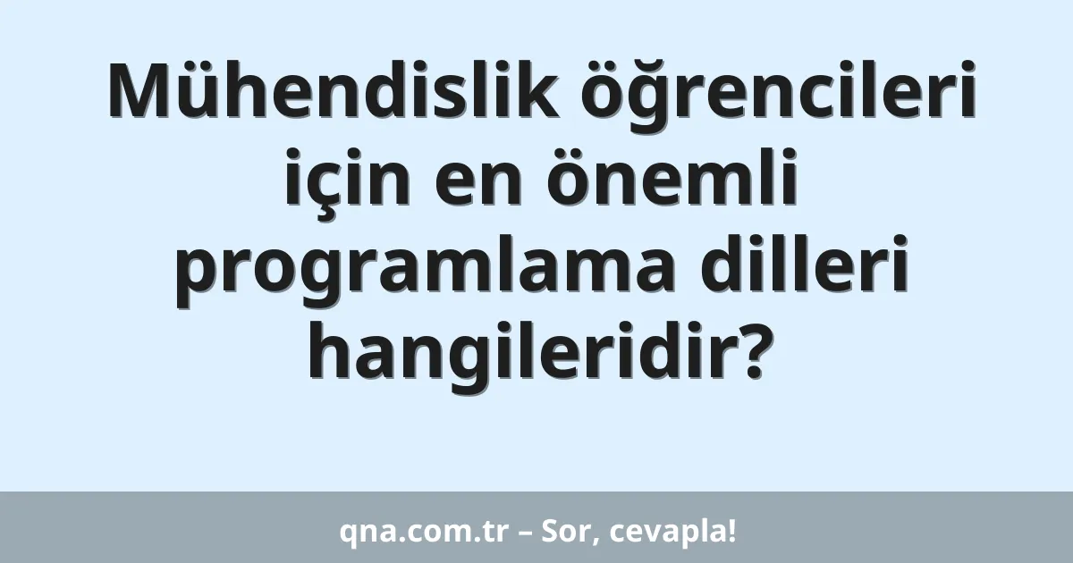 Mühendislik öğrencileri için en önemli programlama dilleri hangileridir?
